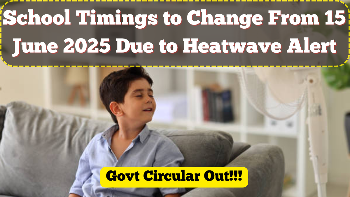 School Timings to Change From 15 June 2025 Due to Heatwave Alert – Govt Circular Out