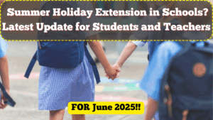 Summer Holiday Extension in Schools? Latest Update for Students and Teachers – June 2025