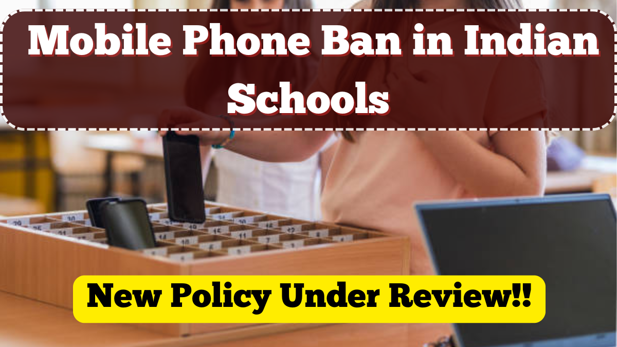 Mobile Phone Ban in Indian Schools – New Policy Under Review for July 2025