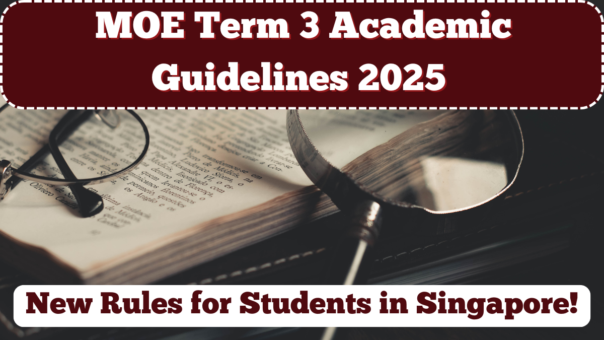 MOE Term 3 Academic Guidelines 2025 – New Rules for Students in Singapore