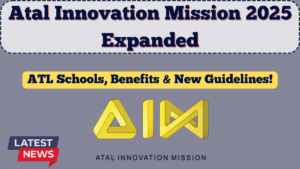 Atal Innovation Mission 2025 Expanded – ATL Schools, Benefits & New Guidelines