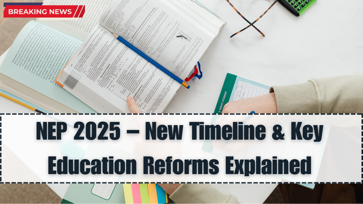 NEP 2025 – New Timeline & Key Education Reforms Explained